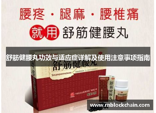 舒筋健腰丸功效与适应症详解及使用注意事项指南
